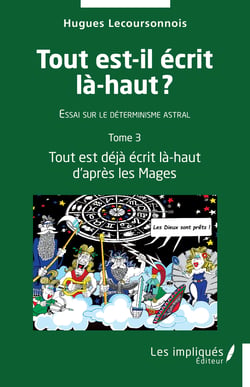 Tout est-il écrit là-haut - Essai sur le déterminisme astral - Tome 3- Tout est déjà écrit là-haut d'après les Mages