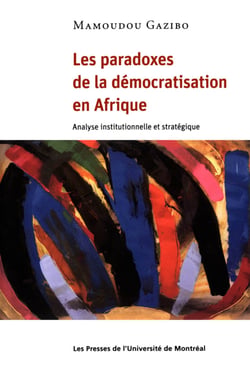 Les paradoxes de la démocratisation en Afrique - Analyse institutionnelle et stratégique