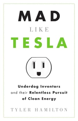Mad Like Tesla - Underdog Inventors and their Relentless Pursuit of Clean Energy