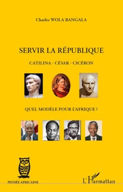 Servir la République Catilina - César - Cicéron - Quel modèle pour l'Afrique ?