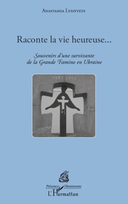 Raconte la vie heureuse... - Souvenirs d'une survivante de la Grande Famine en Ukraine