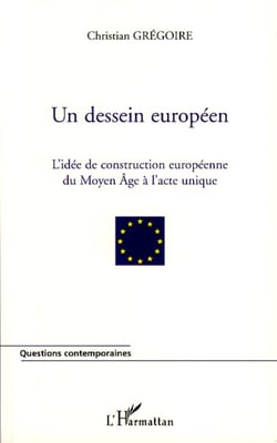 Un dessein européen - L'idée de construction européenne du Moyen Age à l'acte unique