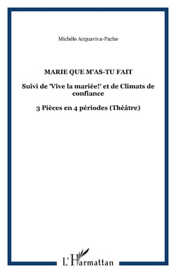 Marie que m'as-tu fait - Suivi de "Vive la mariée!" et de Climats de confiance - 3 Pièces en 4 périodes (Théâtre)