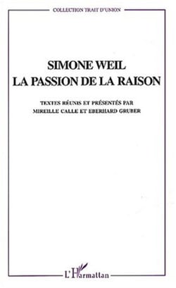 Simone Weil - La passion de la raison