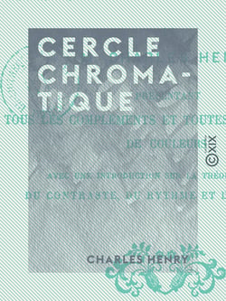 Cercle chromatique - Présentant tous les compléments et toutes les harmonies de couleurs. Avec une introduction sur la théorie générale du contraste, du rythme et de la mesure