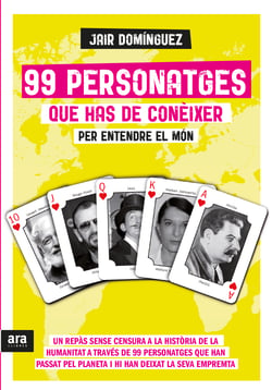 99 personatges que has de conèixer per entendre el món - Un repàs sense censura a la història de la humanitat a través de 99 personatges que han passat pel planeta i hi han deixat la seva empremta