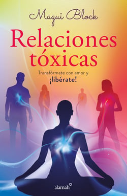 Relaciones tóxicas - Transfórmate con amor y ¡libérate!