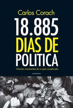 18.885 días de política - Visiones irreverentes de un país complicado