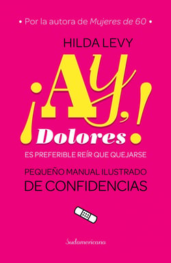 ¡Ay Dolores! - Es preferible reír que quejarse. Pequeño manual ilustrado de confidencias