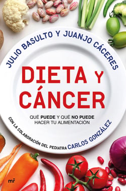 Dieta y cáncer - Qué puede y qué no puede hacer tu alimentación. Con la colaboración del pediatra Carlos González
