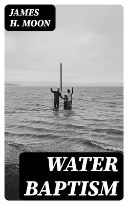 Water Baptism - A Pagan and Jewish Rite but not Christian, Proven by Scripture and History Confirmed by the Lives of Saints Who Were Never Baptized with Water