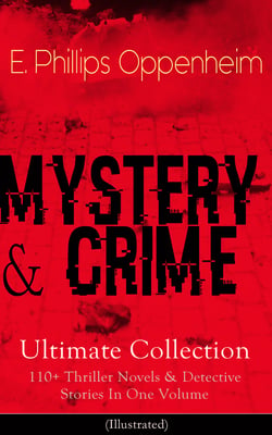 MYSTERY &amp; CRIME Ultimate Collection: 110+ Thriller Novels &amp; Detective Stories In One Volume