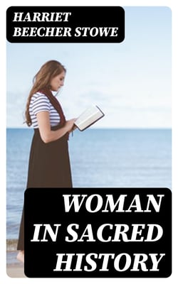 Woman in Sacred History - A Series of Sketches Drawn from Scriptural, Historical, and Legendary Sources
