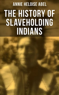 The History of Slaveholding Indians - Native Americans as Slaveholder as Participants in the Civil War &amp; Under Reconstruction