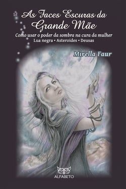 As Faces Escuras da Grande Mãe - Como usar o poder da sombra na cura da mulher