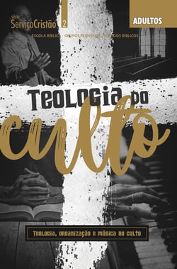 Teologia do Culto - Revista do Aluno - Teologia, Organização e Música no Culto