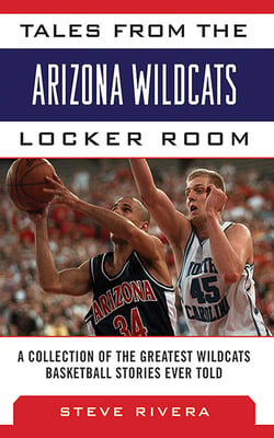 Tales from the Arizona Wildcats Locker Room - A Collection of the Greatest Wildcat Basketball Stories Ever Told