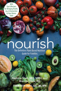 Nourish - The Definitive Plant-Based Nutrition Guide for Families--With Tips &amp; Recipes for Bringing Health, Joy, &amp; Connection to Your Dinner Table