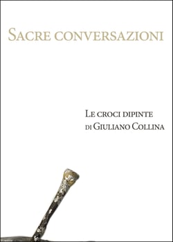 Sacre conversazioni. Le croci dipinte di Giuliano Collina