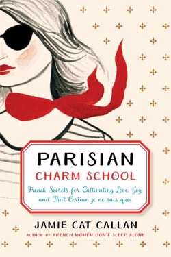 Parisian Charm School - French Secrets for Cultivating Love, Joy, and That Certain je ne sais quoi
