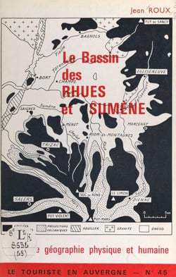 Le bassin des Rhues et Sumène - Essai de géographie physique et humaine. L'hydrographie, le volcanisme, le glaciaire, les hommes