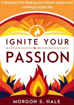 Ignite Your Passion: A Blueprint for Finding your Dream Career and Creating a Joyful Life