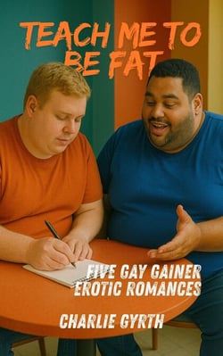 Teach Me to Be Fat: Five Gay Gainer Erotic Romances