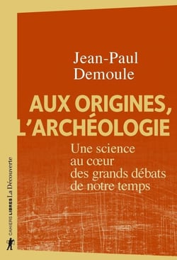 Aux origines, l'archéologie - Une science au coeur des grands débats de notre temps