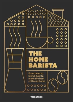 The Home Barista - From bean to blend, how to make the best coffee at home