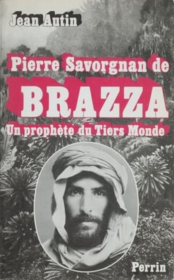 Pierre Savorgnan de Brazza - Un prophète du tiers-monde