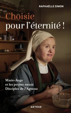 Choisie pour l'éternité ! - Marie-Ange et les petites soeurs disciples de l'Agneau