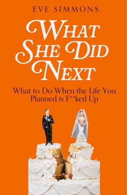 What She Did Next - What to Do When the Life You Planned is F**ked Up