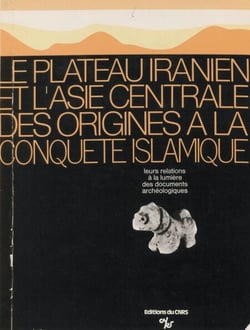 Le plateau iranien et l'Asie centrale des origines à la conquête islamique - Leurs relations à la lumière des documents archéologiques : Paris, 22-24 mars 1976
