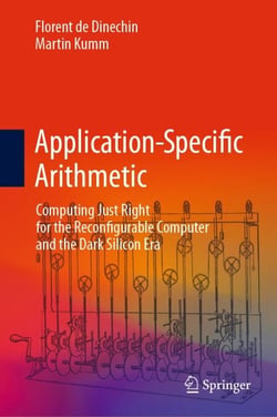 Application-Specific Arithmetic - Computing Just Right for the Reconfigurable Computer and the Dark Silicon Era