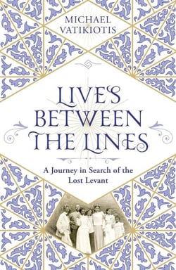 Lives Between The Lines - A Journey in Search of the Lost Levant