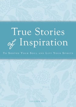 True Stories of Inspiration - To soothe your soul and lift your spirits