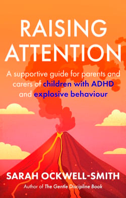 Raising Attention - A supportive guide for parents and carers of children with ADHD and explosive behaviour