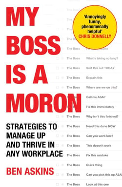 My Boss Is a Moron - Strategies to Manage Up and Thrive in Any Workplace