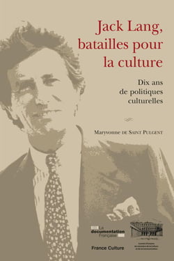 Jack Lang, batailles pour la culture - Dix ans de politiques culturelles