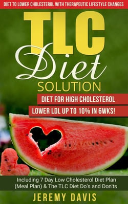 TLC Diet Solution: Diet for High Cholesterol - Lower LDL Up To 10% in 6wks! Including 7 Day Low Cholesterol Diet Plan (Meal Plan) &amp; The TLC Diet Do's and Don'ts - TLC Diet Book: Diet to lower cholesterol With Therapeutic Lifestyle Changes