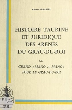 Histoire taurine et juridique des arènes du Grau-du-Roi - Ou Grand "mano à mano" pour le Grau-du-Roi