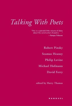 Talking with Poets - Interviews with Robert Pinsky, Seamus Heaney, Philip Levine, Michael Hofmann, and David Ferry.