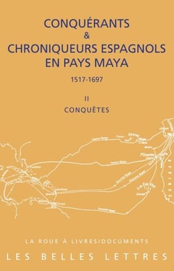 Conquérants et Chroniqueurs espagnols en pays Maya (1515-1697). Livre II : Conquêtes