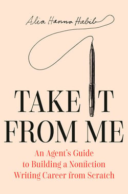 Take It from Me - An Agent's Guide to Building a Nonfiction Writing Career from Scratch