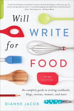 Will Write for Food - The Complete Guide to Writing Cookbooks, Blogs, Memoir, Recipes, and More
