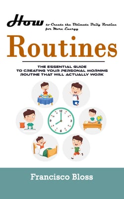 Routines: How to Create the Ultimate Daily Routine for More Energy (The Essential Guide To Creating Your Personal Morning Routine That Will Actually Work)