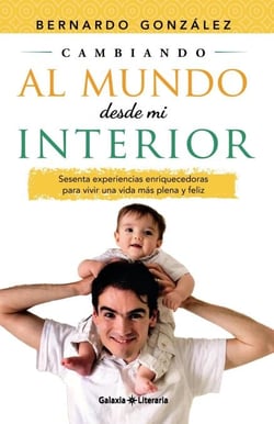 Cambiando al mundo desde mi interior. Sesenta experiencias enriquecedoras para vivir  una vida más plena y feliz