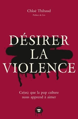 Désirer la violence - Ce(ux) que la pop culture nous apprend à aimer