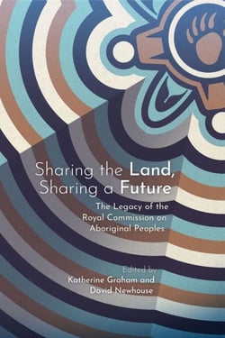 Sharing the Land, Sharing a Future - The Legacy of the Royal Commission on Aboriginal Peoples