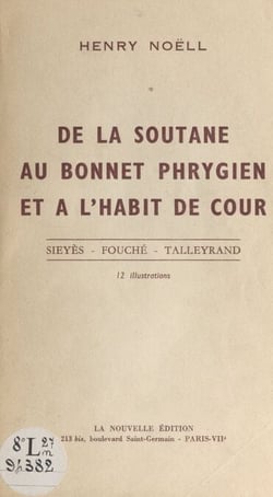 De la soutane au bonnet phrygien, et à l'habit de cour - Sieyès, Fouché, Talleyrand. 12 illustrations